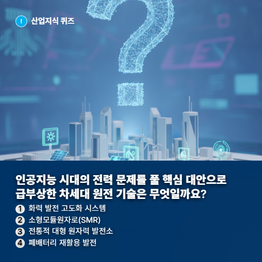 [산업지식퀴즈] 에너지 인프라 산업, AI 전력 확보 구원투수 SMR - 산업종합저널 에너지